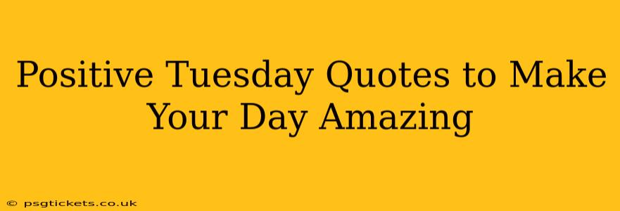 Positive Tuesday Quotes to Make Your Day Amazing