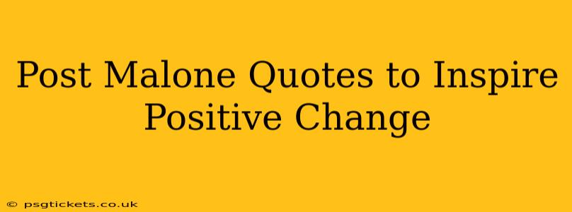 Post Malone Quotes to Inspire Positive Change