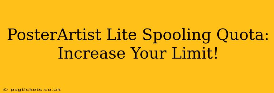 PosterArtist Lite Spooling Quota: Increase Your Limit!