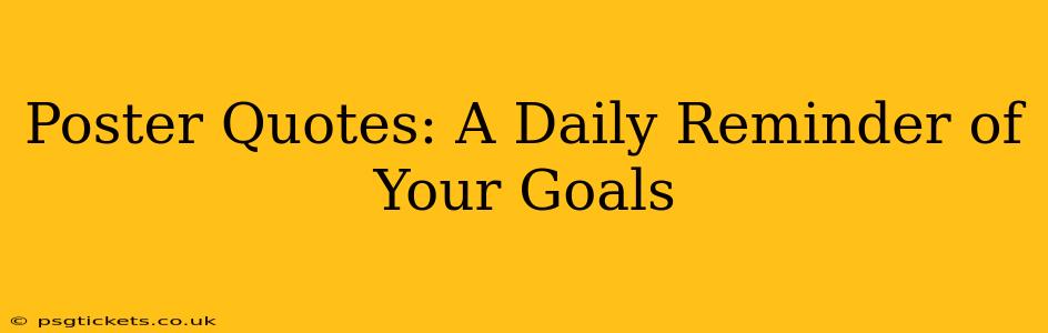 Poster Quotes: A Daily Reminder of Your Goals