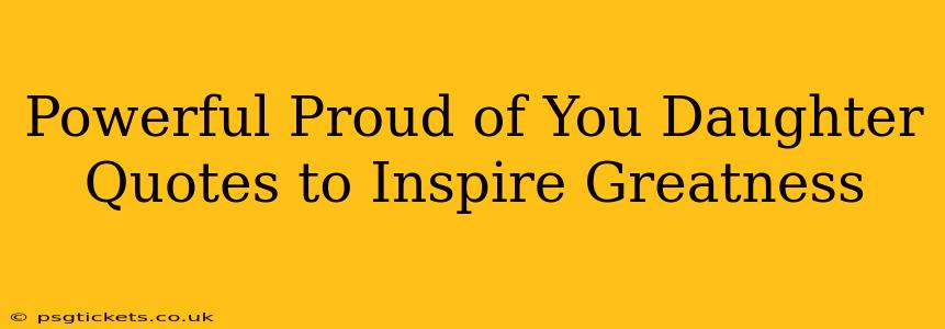 Powerful Proud of You Daughter Quotes to Inspire Greatness