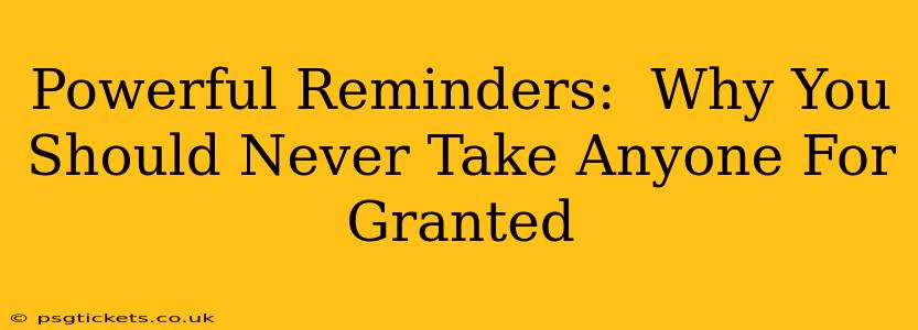 Powerful Reminders:  Why You Should Never Take Anyone For Granted