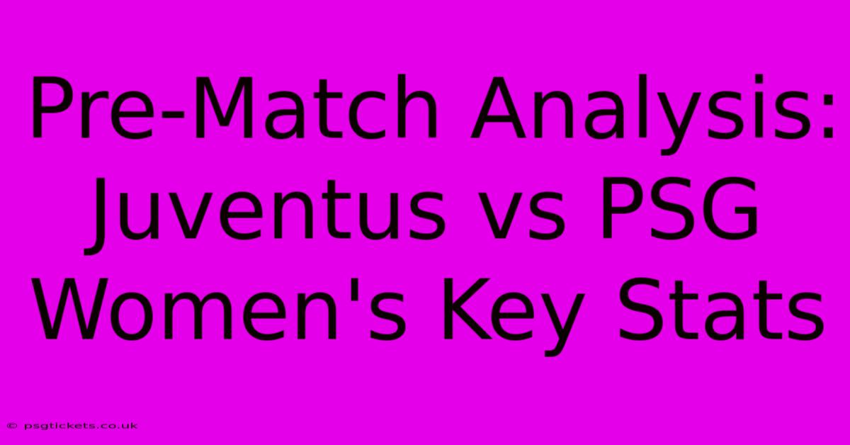 Pre-Match Analysis: Juventus Vs PSG Women's Key Stats