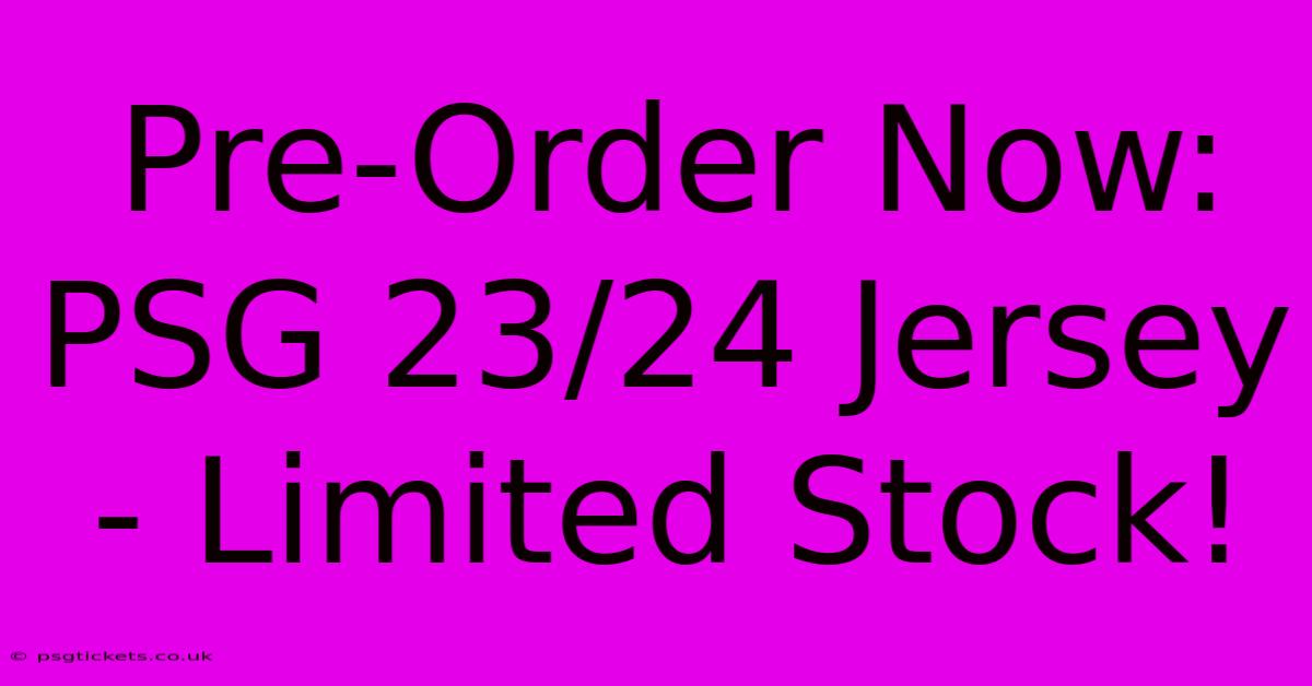 Pre-Order Now: PSG 23/24 Jersey - Limited Stock!