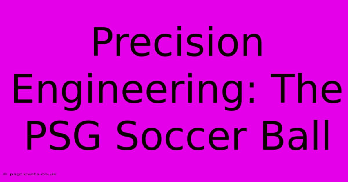 Precision Engineering: The PSG Soccer Ball