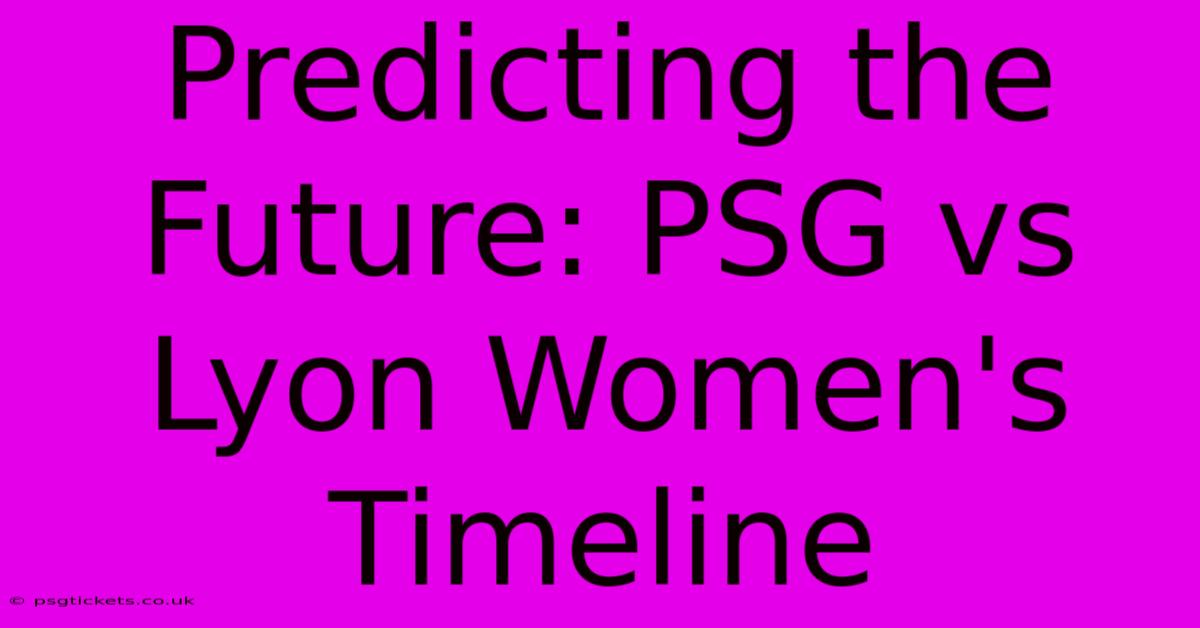 Predicting The Future: PSG Vs Lyon Women's Timeline