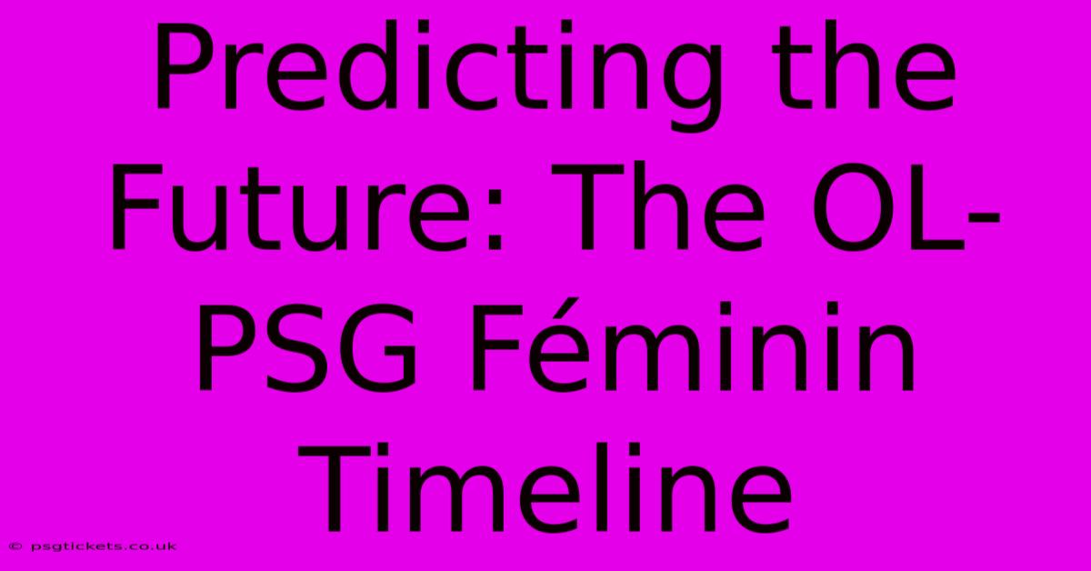 Predicting The Future: The OL-PSG Féminin Timeline