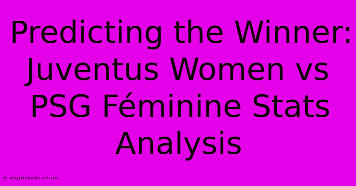 Predicting The Winner: Juventus Women Vs PSG Féminine Stats Analysis