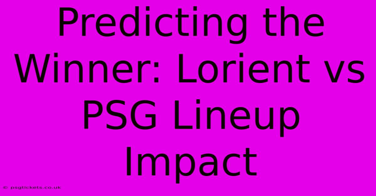 Predicting The Winner: Lorient Vs PSG Lineup Impact