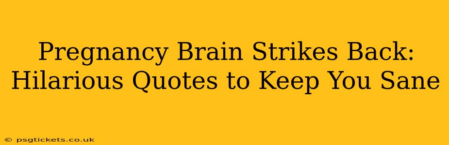 Pregnancy Brain Strikes Back: Hilarious Quotes to Keep You Sane