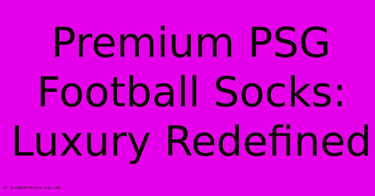 Premium PSG Football Socks: Luxury Redefined