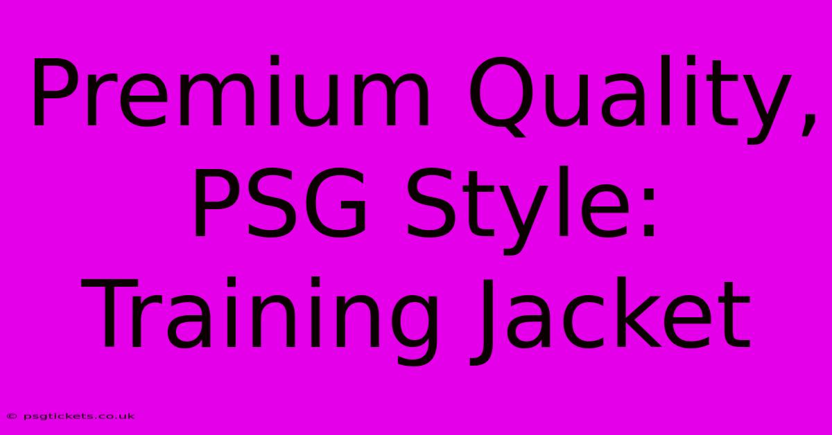 Premium Quality, PSG Style: Training Jacket