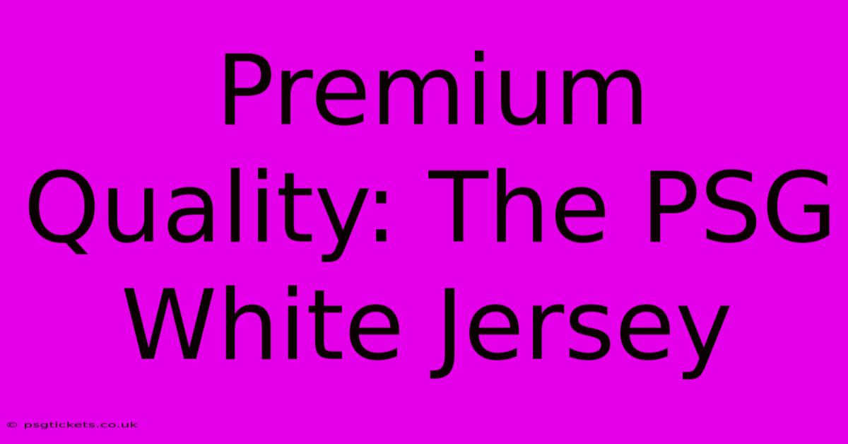 Premium Quality: The PSG White Jersey