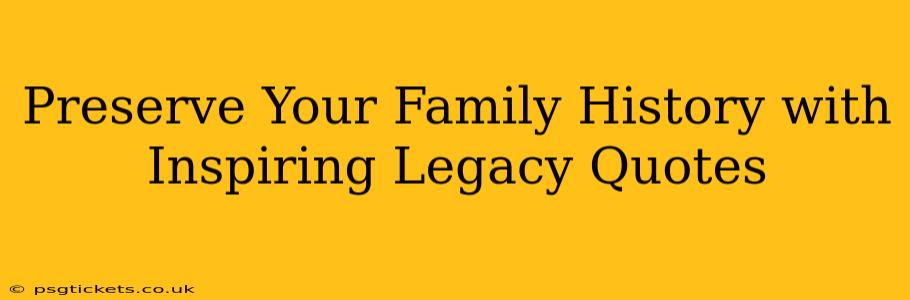 Preserve Your Family History with Inspiring Legacy Quotes