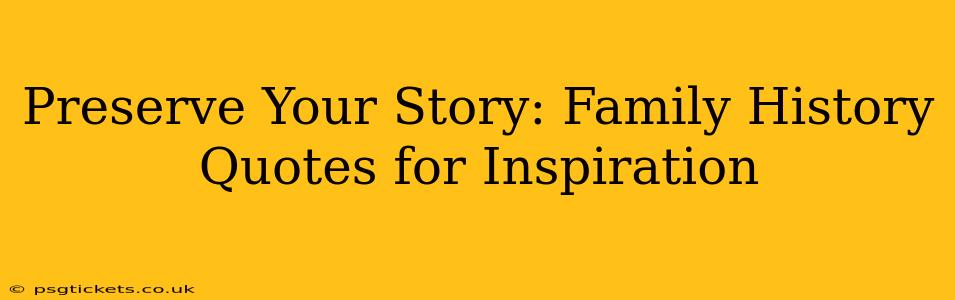 Preserve Your Story: Family History Quotes for Inspiration