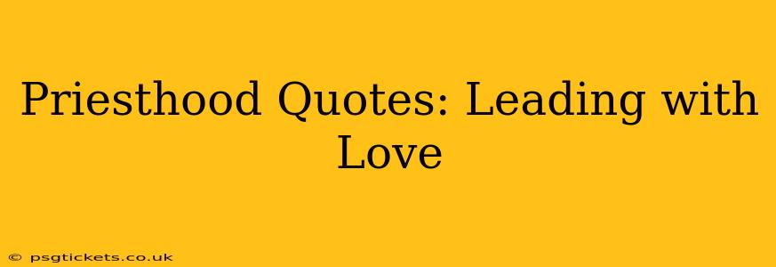 Priesthood Quotes: Leading with Love