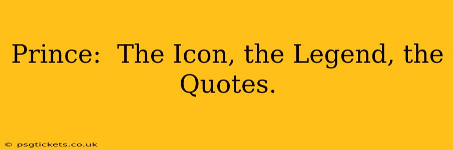 Prince:  The Icon, the Legend, the Quotes.