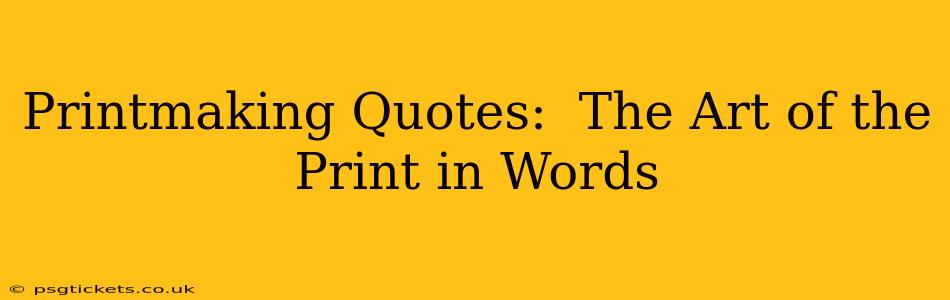 Printmaking Quotes:  The Art of the Print in Words