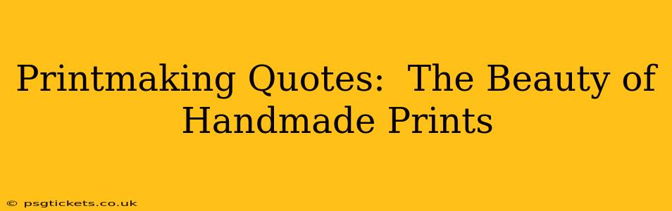 Printmaking Quotes:  The Beauty of Handmade Prints