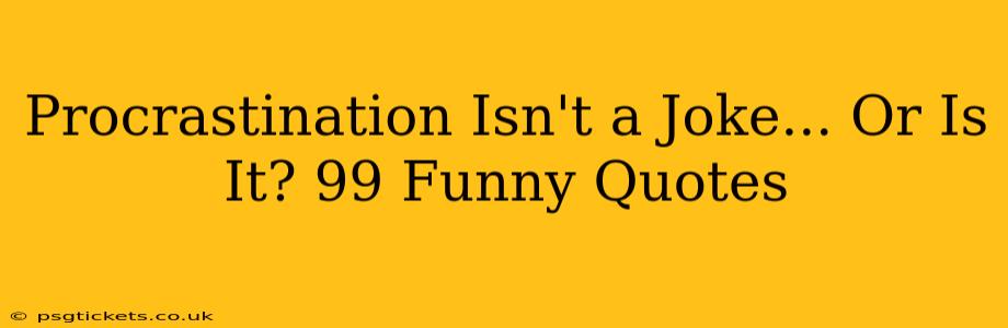 Procrastination Isn't a Joke... Or Is It? 99 Funny Quotes