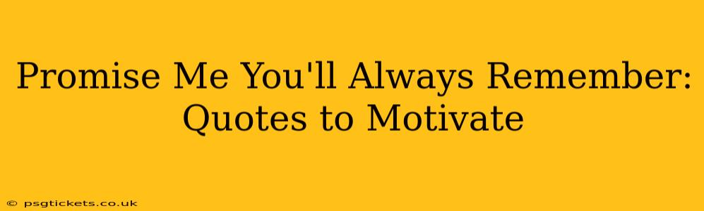 Promise Me You'll Always Remember: Quotes to Motivate