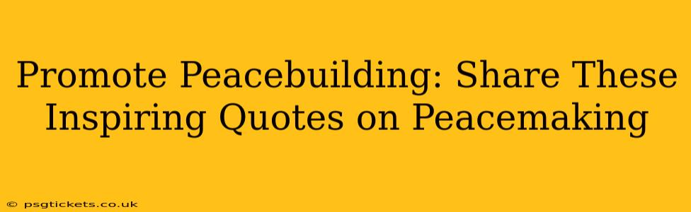 Promote Peacebuilding: Share These Inspiring Quotes on Peacemaking
