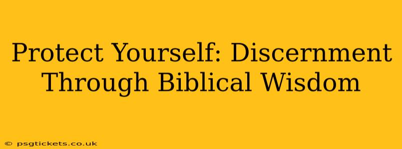 Protect Yourself: Discernment Through Biblical Wisdom