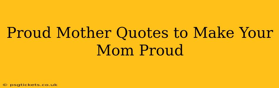 Proud Mother Quotes to Make Your Mom Proud