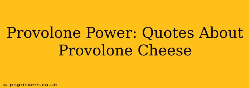 Provolone Power: Quotes About Provolone Cheese