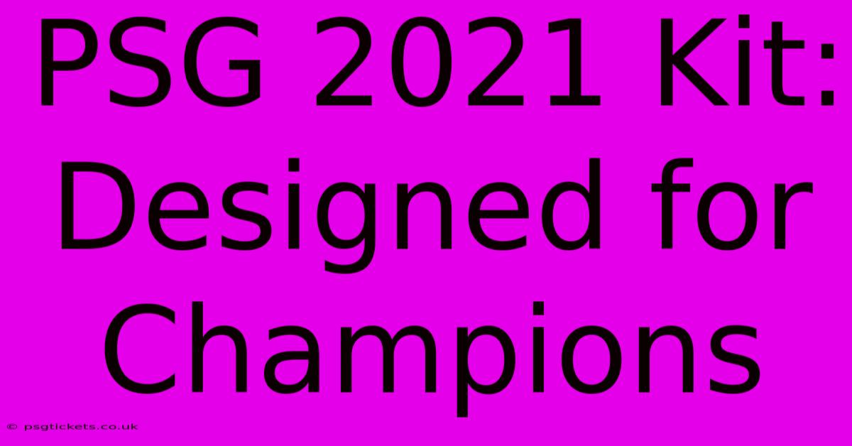 PSG 2021 Kit:  Designed For Champions