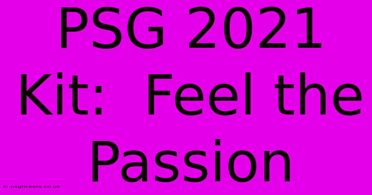 PSG 2021 Kit:  Feel The Passion