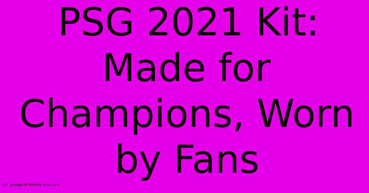 PSG 2021 Kit:  Made For Champions, Worn By Fans