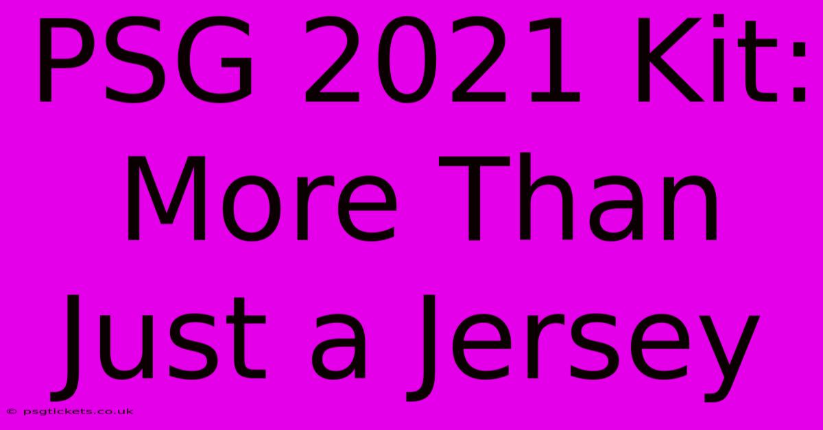 PSG 2021 Kit:  More Than Just A Jersey