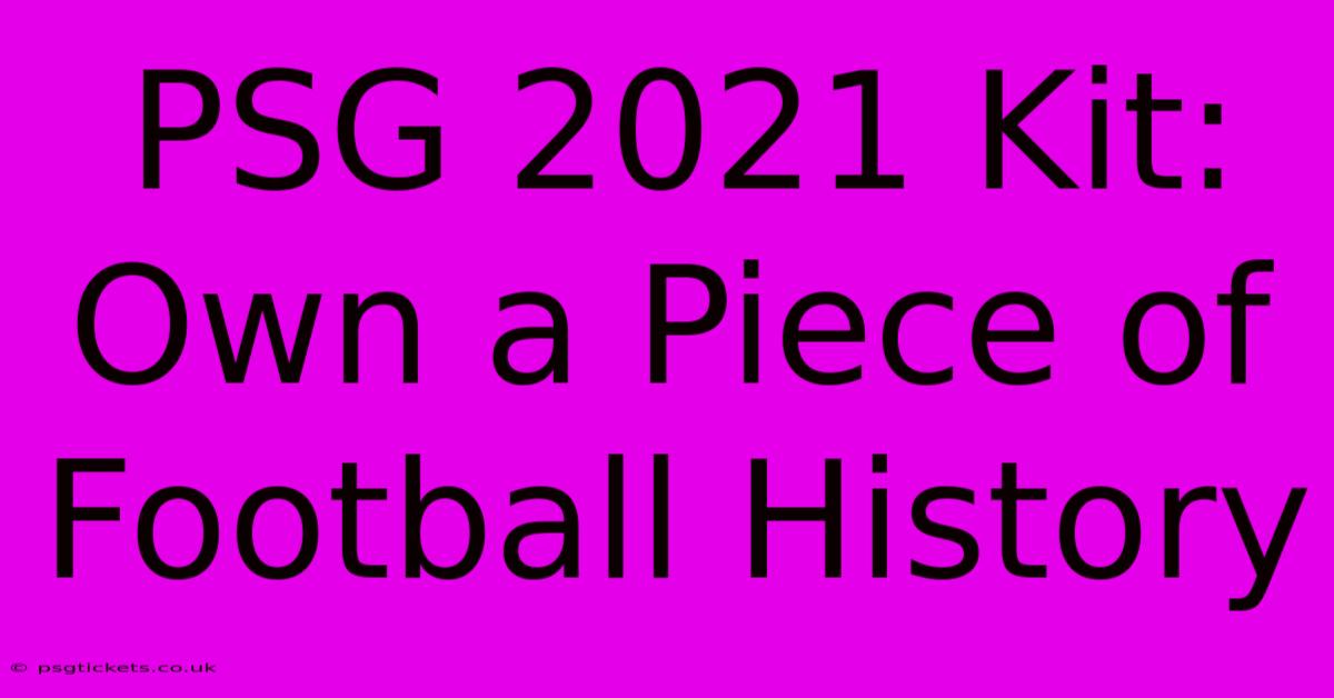 PSG 2021 Kit: Own A Piece Of Football History