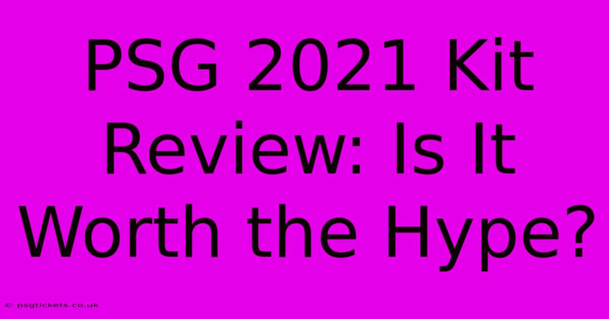 PSG 2021 Kit Review: Is It Worth The Hype?