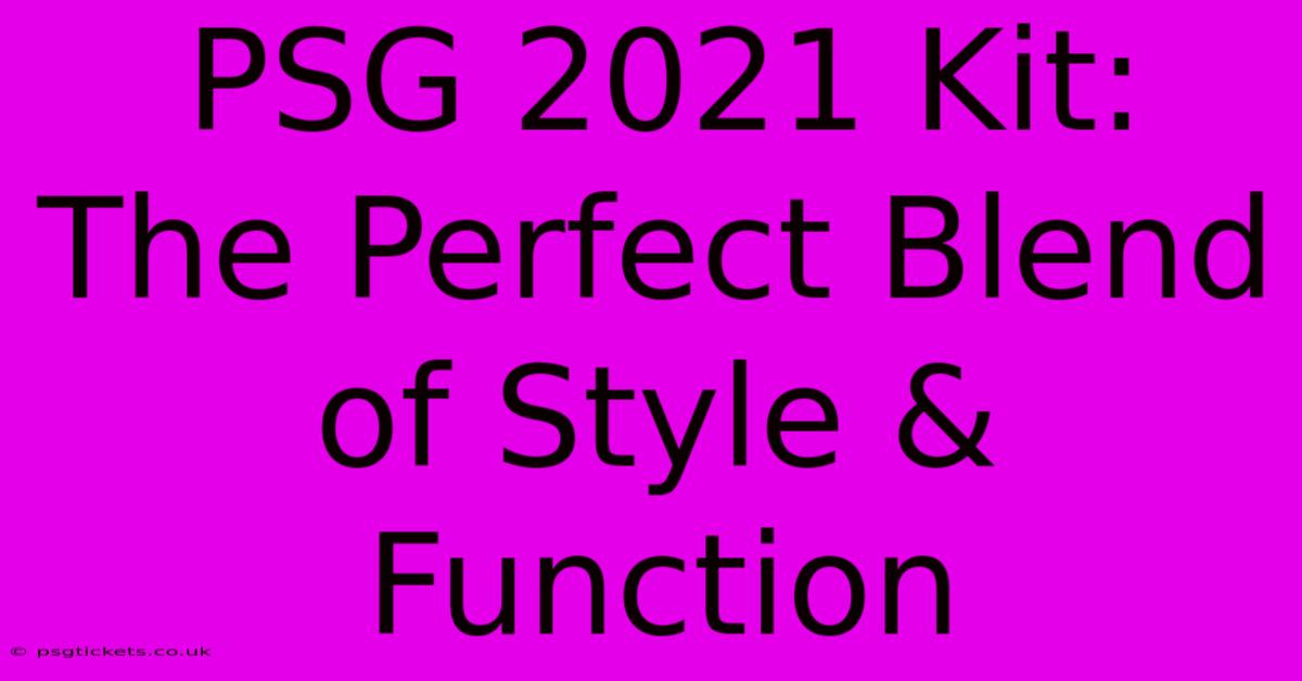 PSG 2021 Kit:  The Perfect Blend Of Style & Function