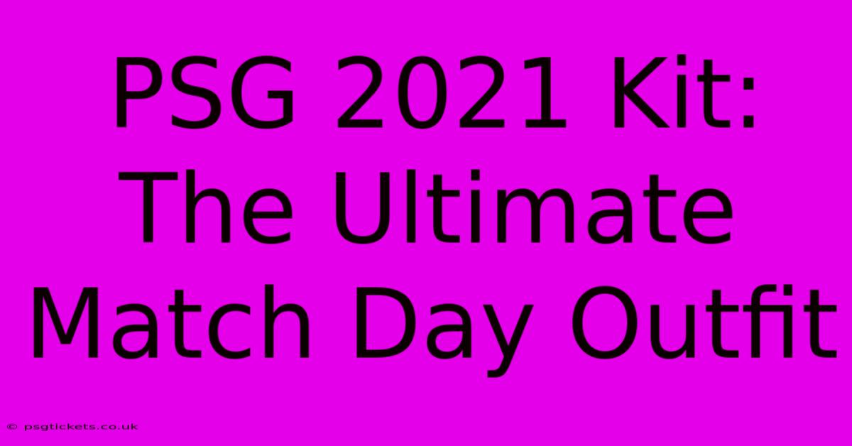 PSG 2021 Kit:  The Ultimate Match Day Outfit