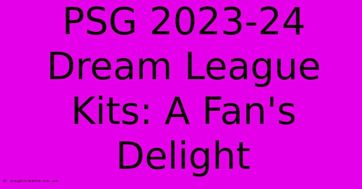 PSG 2023-24 Dream League Kits: A Fan's Delight