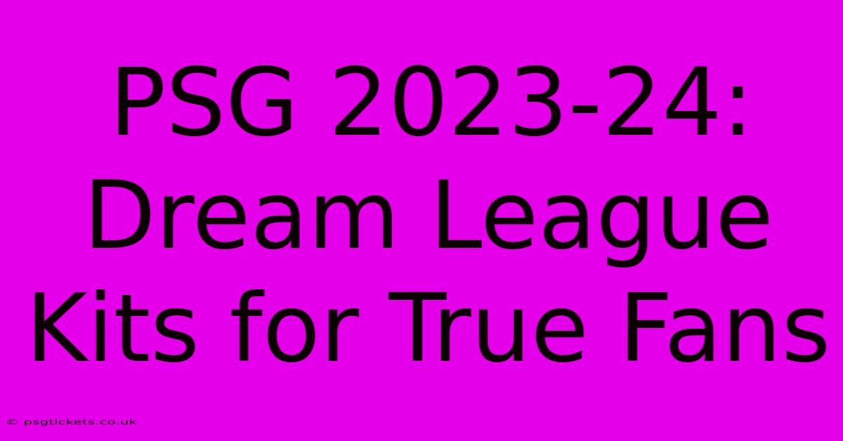 PSG 2023-24: Dream League Kits For True Fans