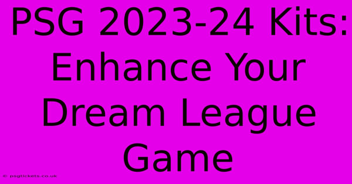 PSG 2023-24 Kits: Enhance Your Dream League Game