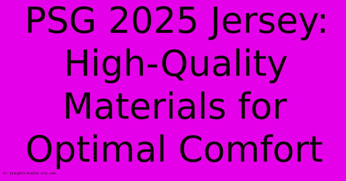 PSG 2025 Jersey:  High-Quality Materials For Optimal Comfort