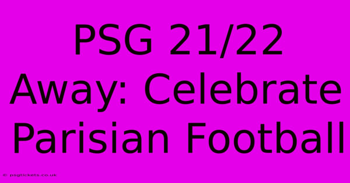 PSG 21/22 Away: Celebrate Parisian Football