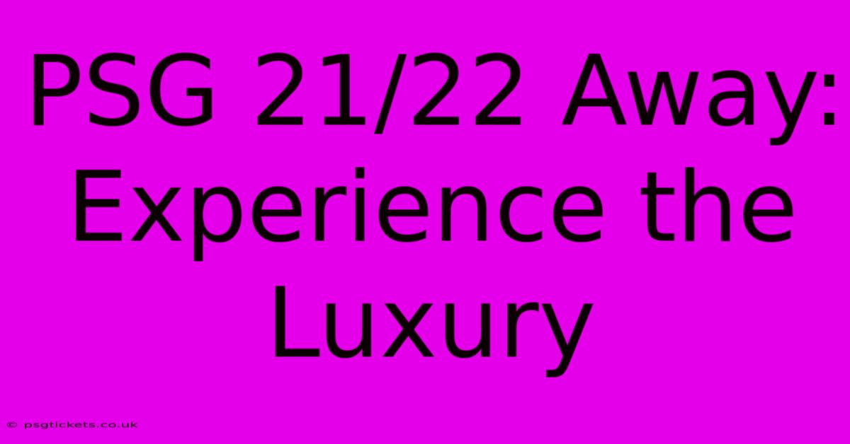 PSG 21/22 Away: Experience The Luxury