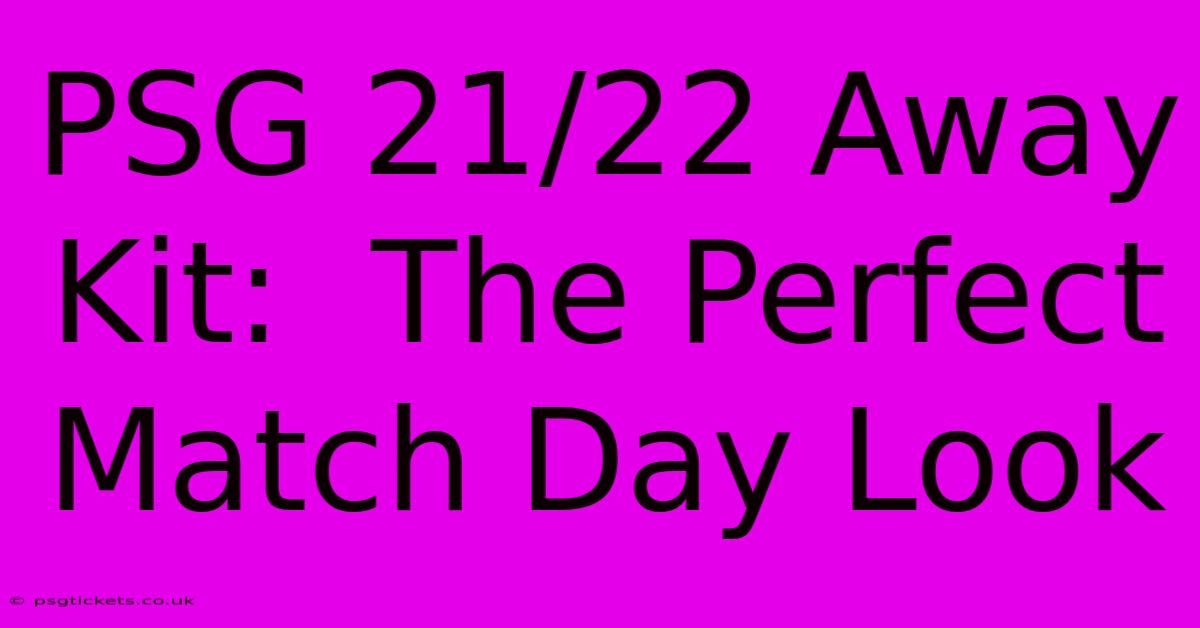 PSG 21/22 Away Kit:  The Perfect Match Day Look