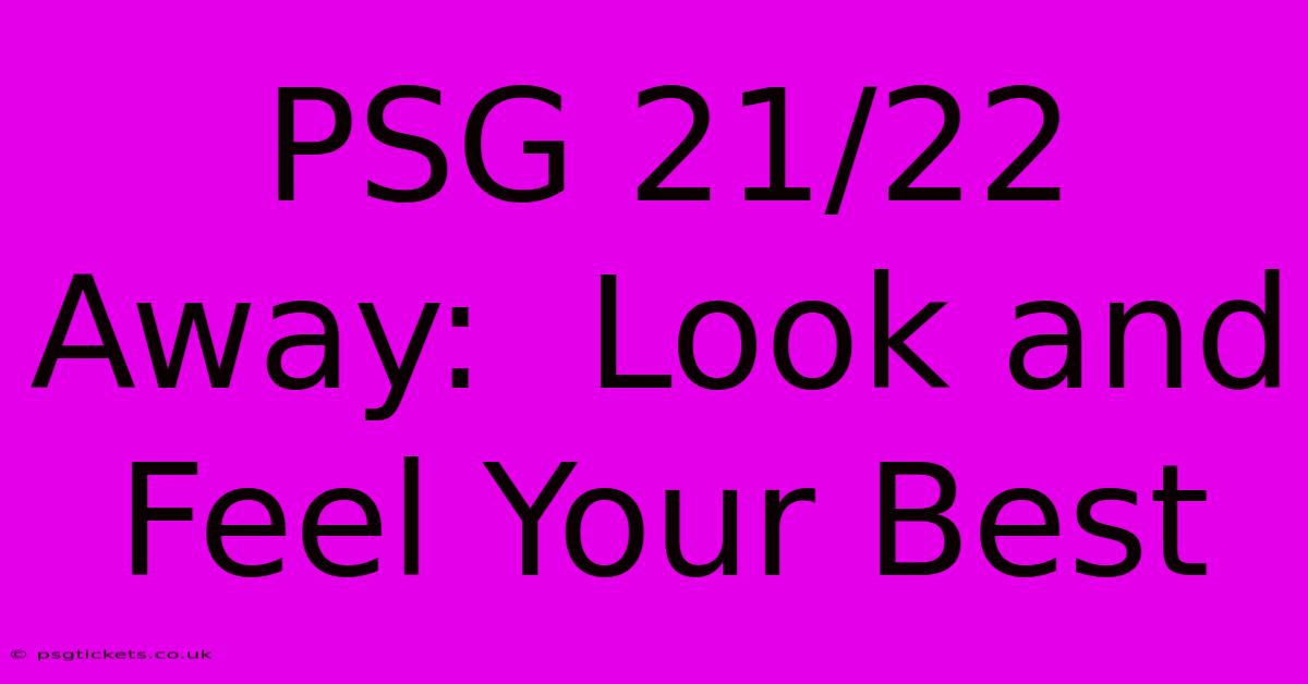 PSG 21/22 Away:  Look And Feel Your Best