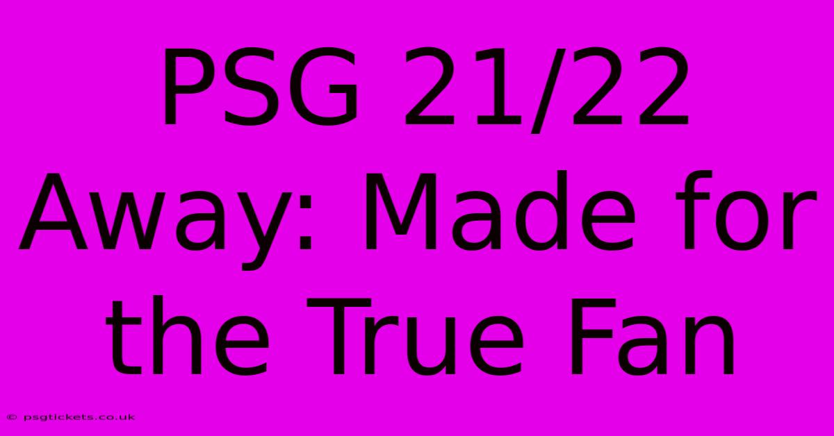 PSG 21/22 Away: Made For The True Fan