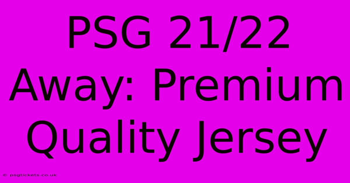 PSG 21/22 Away: Premium Quality Jersey