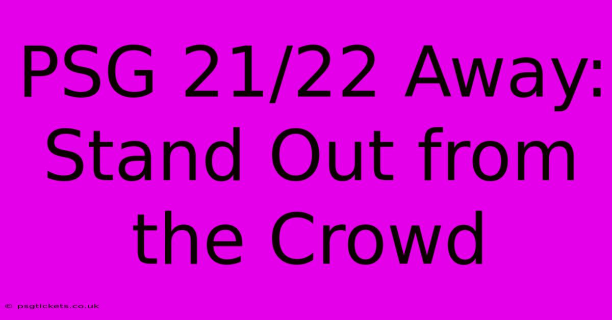 PSG 21/22 Away: Stand Out From The Crowd