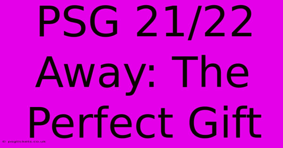 PSG 21/22 Away: The Perfect Gift