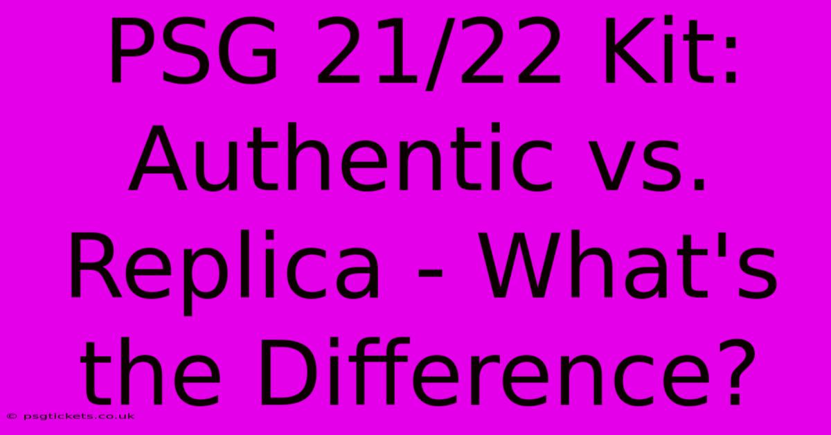 PSG 21/22 Kit: Authentic Vs. Replica - What's The Difference?